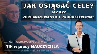 Jak osiągać cele? Jak być zorganizowanym i produktywnym?