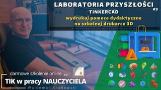 Laboratoria Przyszłości. Wydrukuj pomoce dydaktyczne na drukarce 3D!
