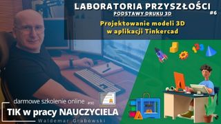 Podstawy druku 3D. Projektowanie modeli 3D w aplikacji Tinkercad.