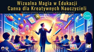 Wizualna magia w edukacji: Canva dla kreatywnych nauczycieli.
