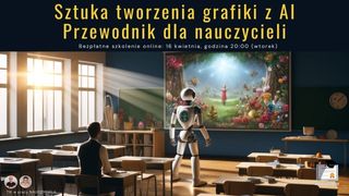 Sztuka tworzenia grafiki z AI. Przewodnik dla nauczycieli.