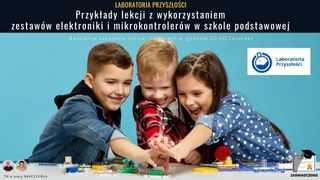 Przykłady lekcji w wykorzystaniem zestawów elektroniki i mikrokontrolerów.