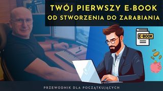 Twój pierwszy e-book: Od stworzenia do zarabiania.