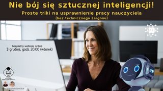 Nie bój się sztucznej inteligencji! Proste triki na usprawnienie pracy nauczyciela.