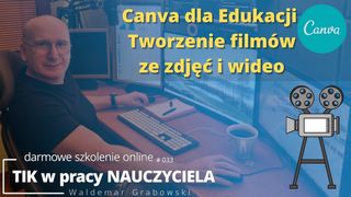 Canva dla edukacji - tworzenie filmów ze zdjęć i wideo.